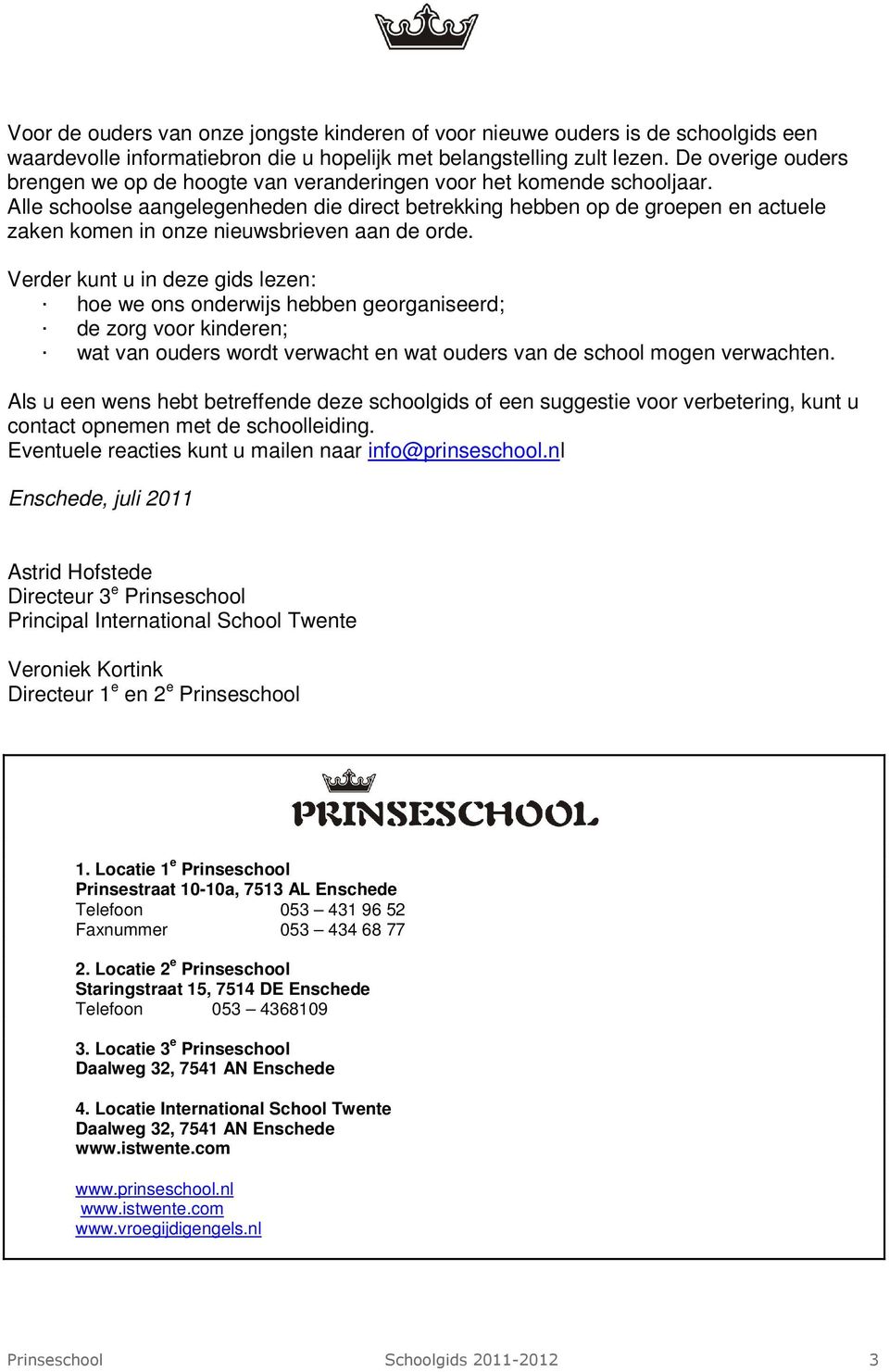 Alle schoolse aangelegenheden die direct betrekking hebben op de groepen en actuele zaken komen in onze nieuwsbrieven aan de orde.