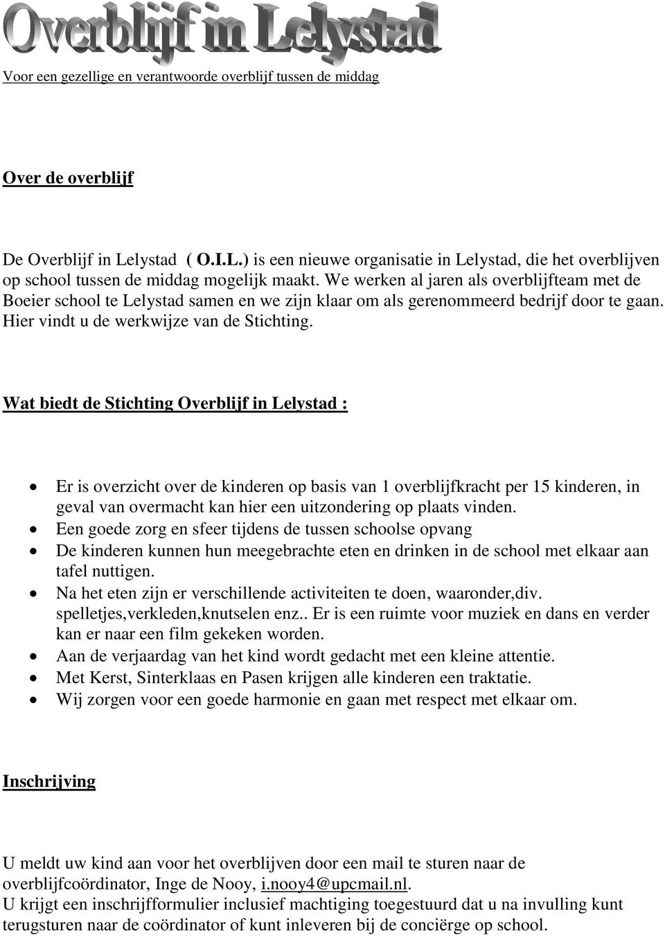 We werken al jaren als overblijfteam met de Boeier school te Lelystad samen en we zijn klaar om als gerenommeerd bedrijf door te gaan. Hier vindt u de werkwijze van de Stichting.