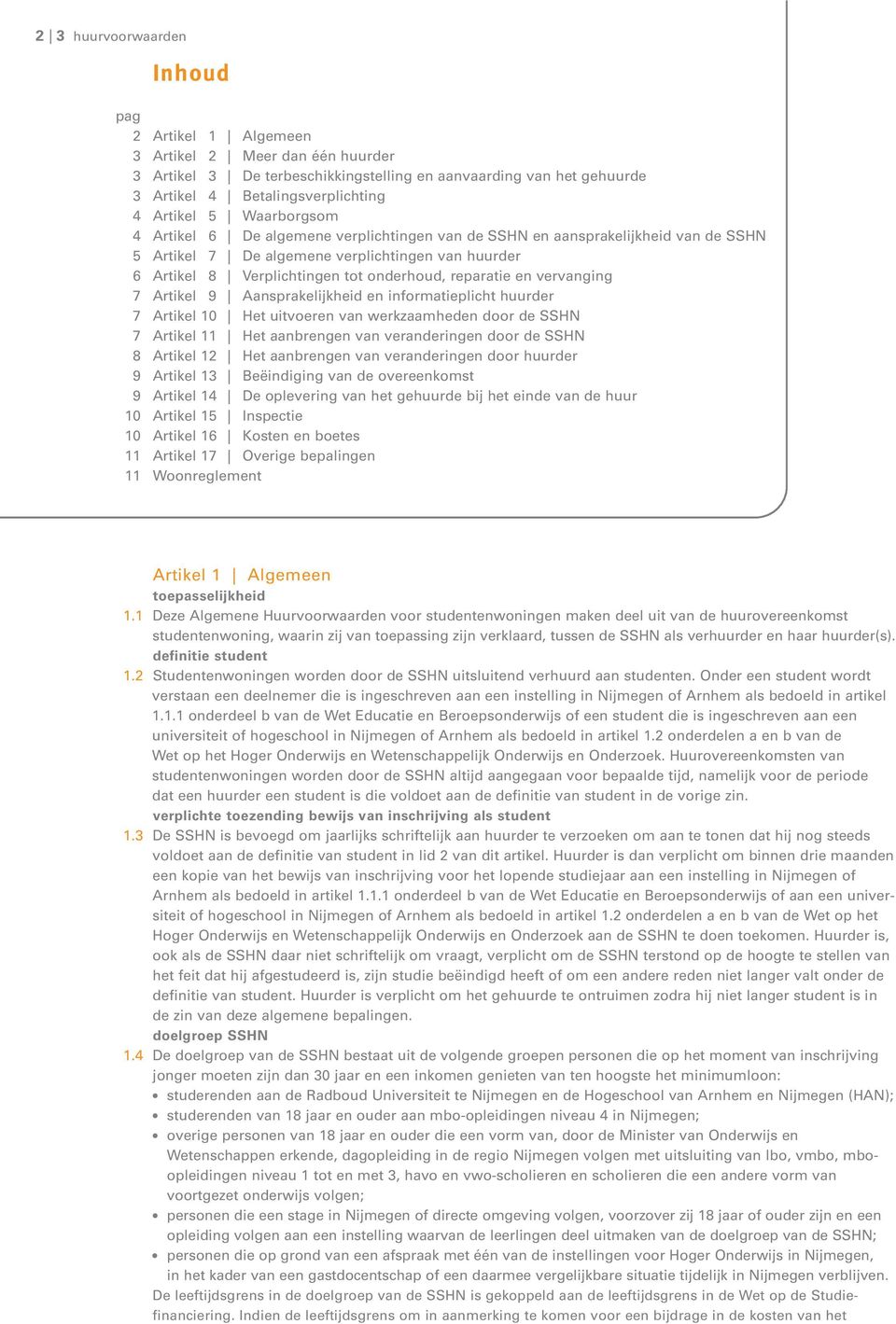 reparatie en vervanging 7 Artikel 9 Aansprakelijkheid en informatieplicht huurder 7 Artikel 10 Het uitvoeren van werkzaamheden door de SSHN 7 Artikel 11 Het aanbrengen van veranderingen door de SSHN