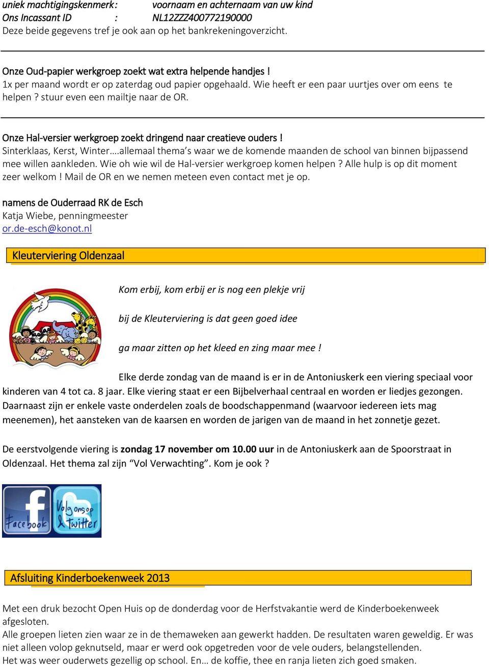 stuur even een mailtje naar de OR. Onze Hal-versier werkgroep zoekt dringend naar creatieve ouders! Sinterklaas, Kerst, Winter.