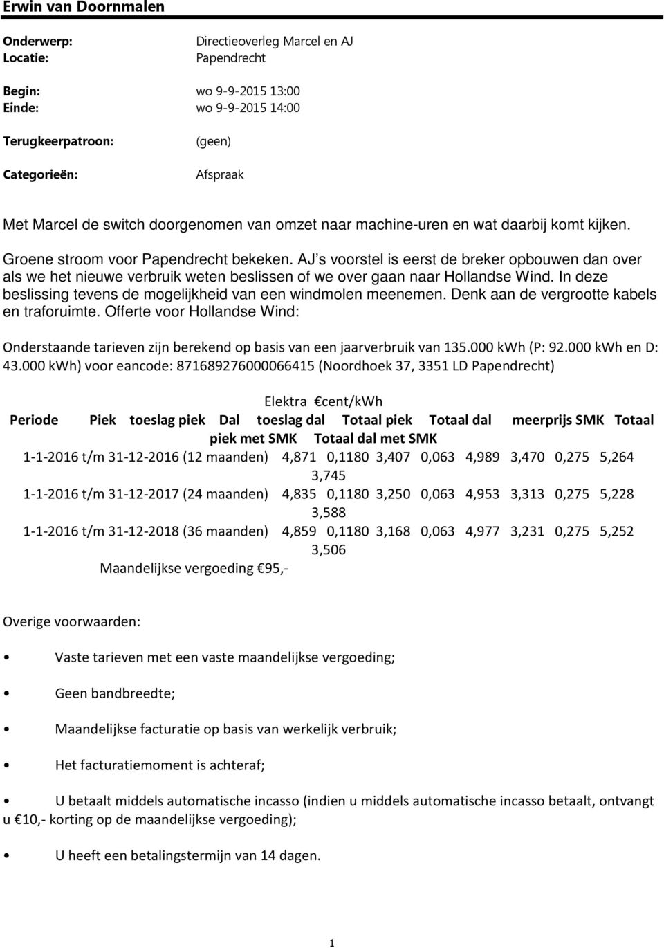 In deze beslissing tevens de mogelijkheid van een windmolen meenemen. Denk aan de vergrootte kabels en traforuimte.