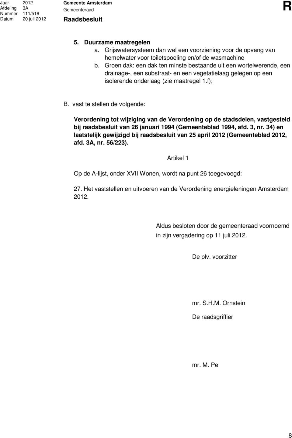 vast te stellen de volgende: Verordening tot wijziging van de Verordening op de stadsdelen, vastgesteld bij raadsbesluit van 26 januari 1994 (Gemeenteblad 1994, afd. 3, nr.