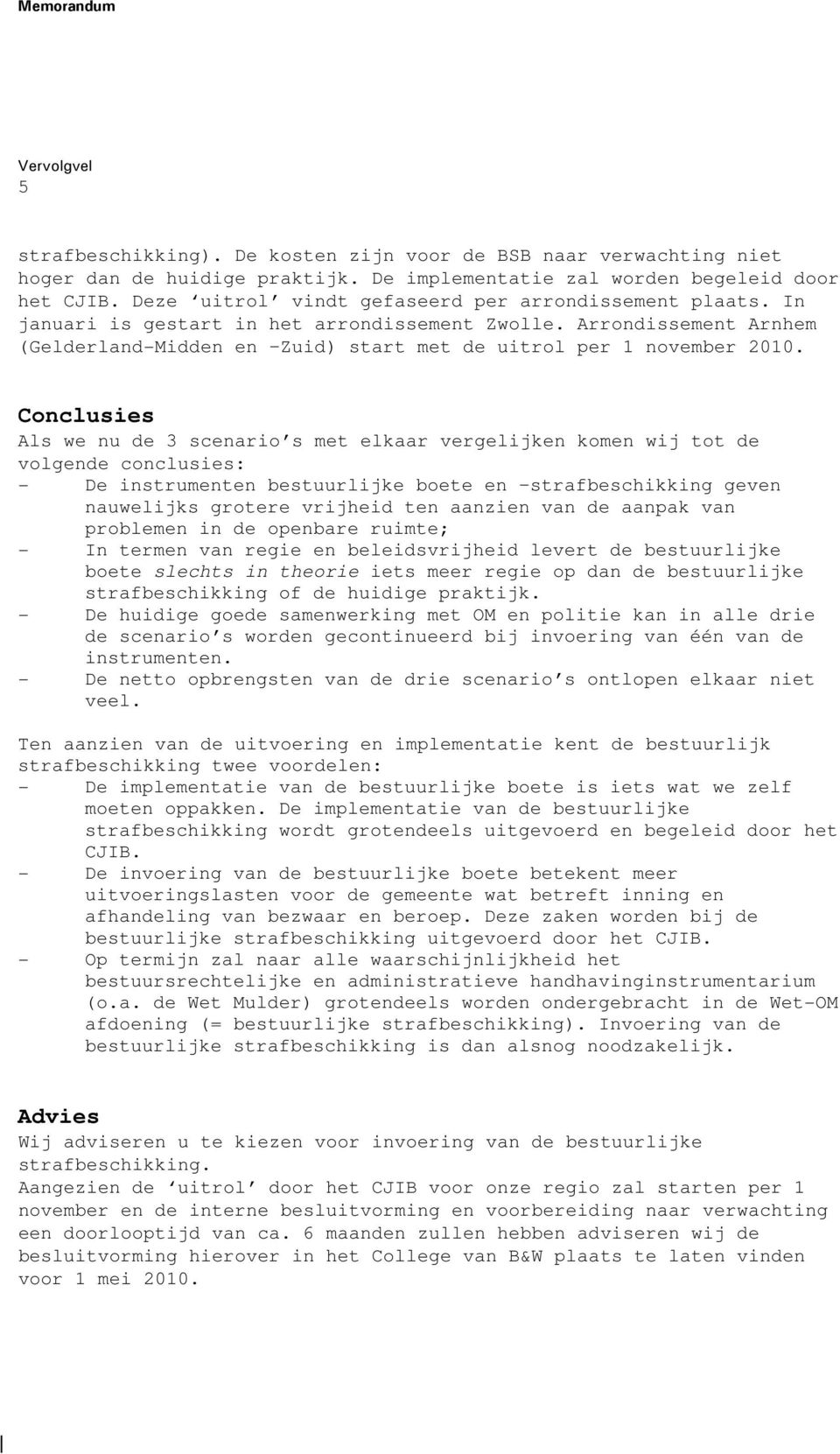 Conclusies Als we nu de 3 scenario s met elkaar vergelijken komen wij tot de volgende conclusies: - De instrumenten bestuurlijke boete en strafbeschikking geven nauwelijks grotere vrijheid ten