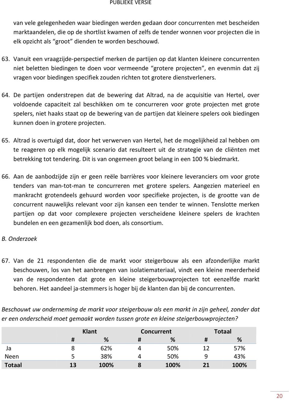 Vanuit een vraagzijde-perspectief merken de partijen op dat klanten kleinere concurrenten niet beletten biedingen te doen voor vermeende grotere projecten, en evenmin dat zij vragen voor biedingen