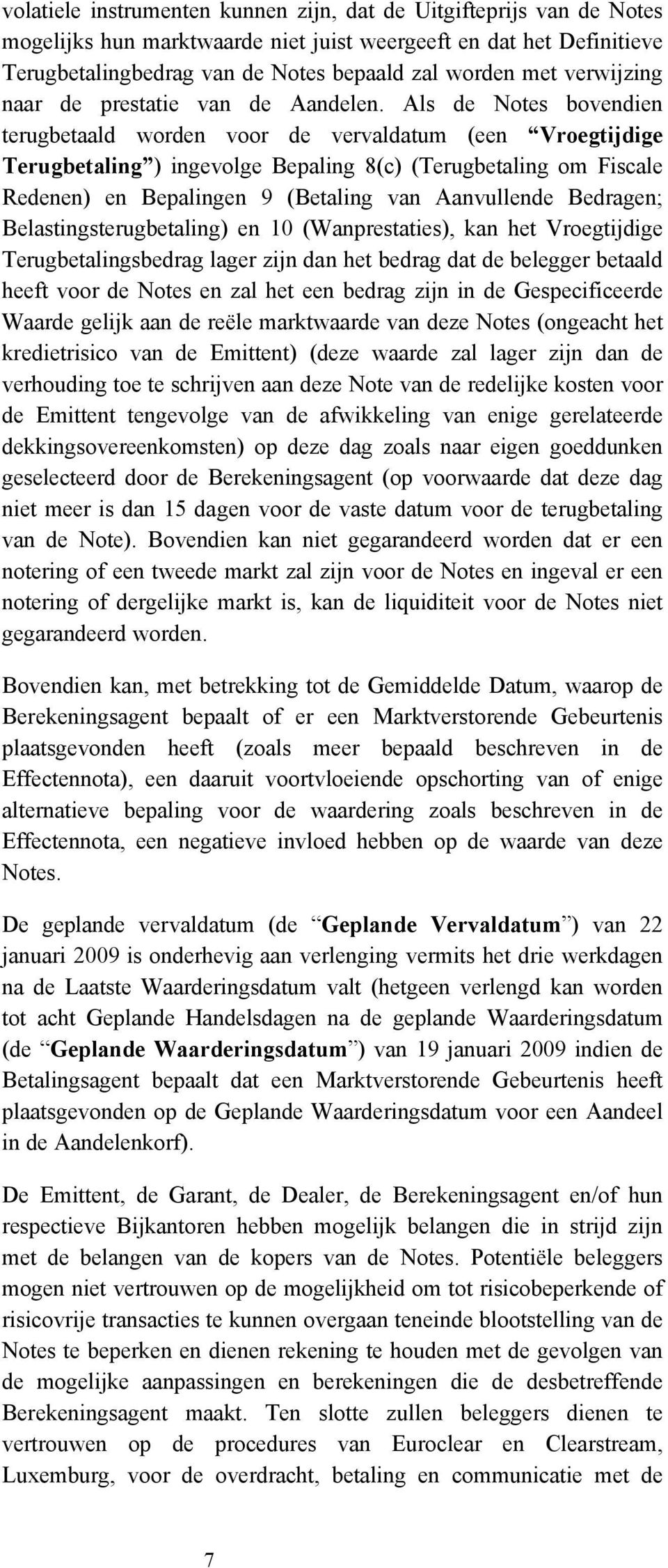 Als de Notes bovendien terugbetaald worden voor de vervaldatum (een Vroegtijdige Terugbetaling ) ingevolge Bepaling 8(c) (Terugbetaling om Fiscale Redenen) en Bepalingen 9 (Betaling van Aanvullende