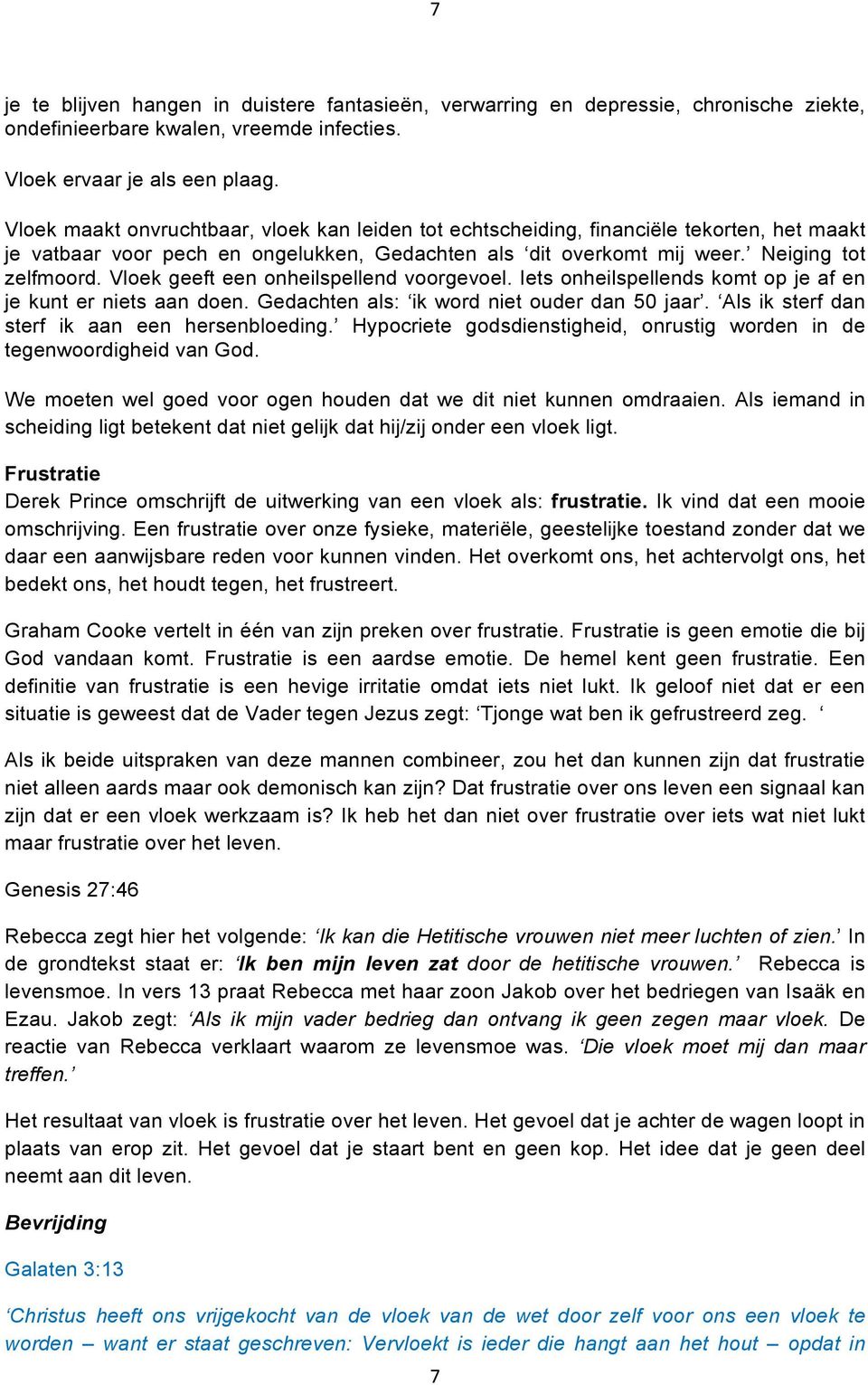 Vlek geeft een nheilspellend vrgevel. Iets nheilspellends kmt p je af en je kunt er niets aan den. Gedachten als: ik wrd niet uder dan 50 jaar. Als ik sterf dan sterf ik aan een hersenbleding.