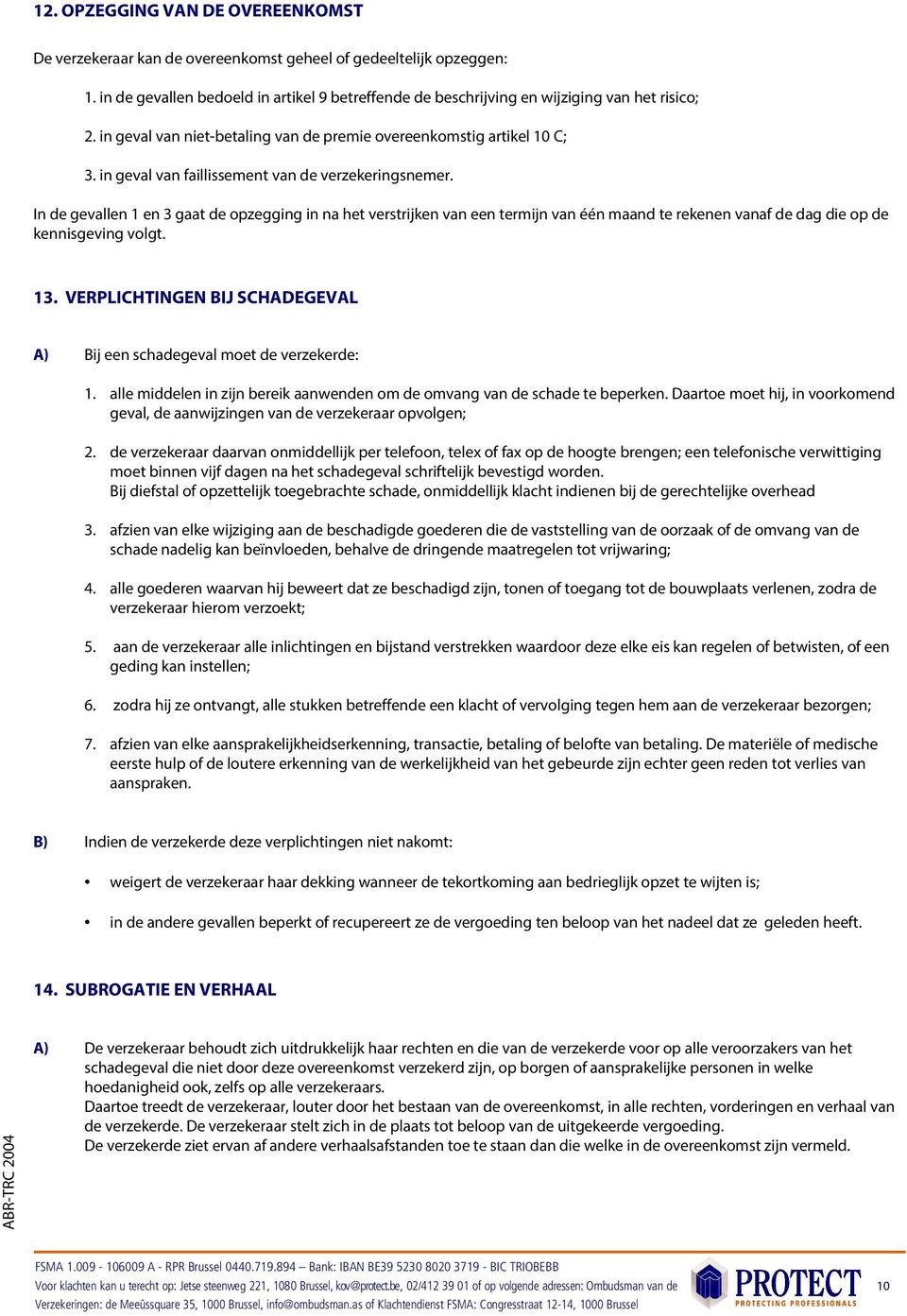 In de gevallen 1 en 3 gaat de opzegging in na het verstrijken van een termijn van één maand te rekenen vanaf de dag die op de kennisgeving volgt. 13.