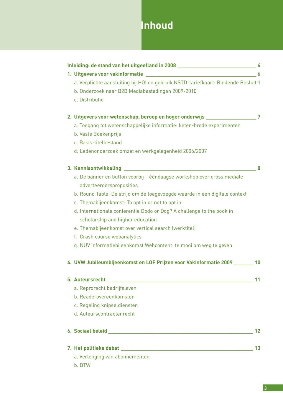 Vaste Boekenprijs c. Basis-titelbestand d. Ledenonderzoek omzet en werkgelegenheid 2006/2007 3. Kennisontwikkeling 8 a.