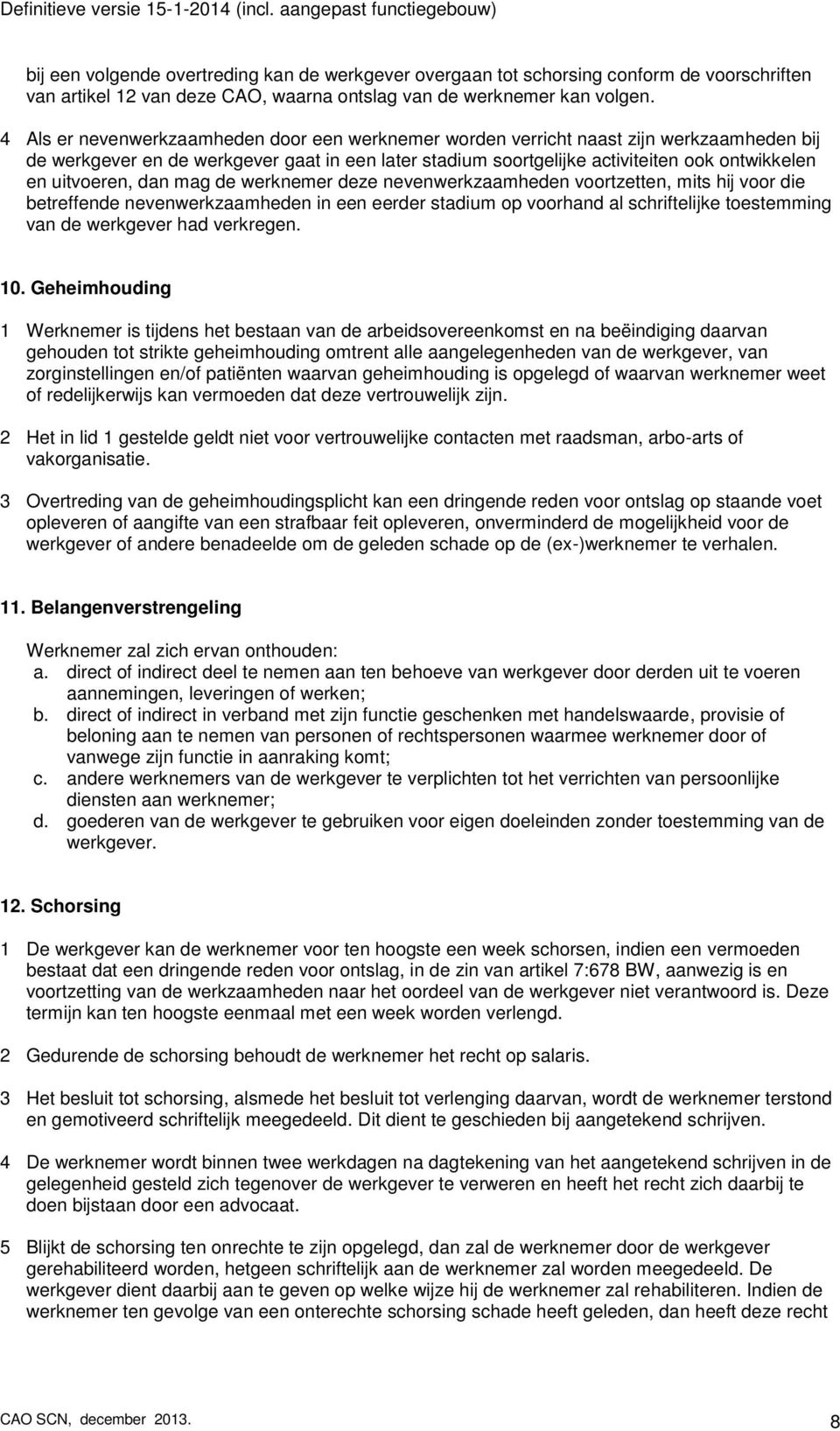 uitvoeren, dan mag de werknemer deze nevenwerkzaamheden voortzetten, mits hij voor die betreffende nevenwerkzaamheden in een eerder stadium op voorhand al schriftelijke toestemming van de werkgever