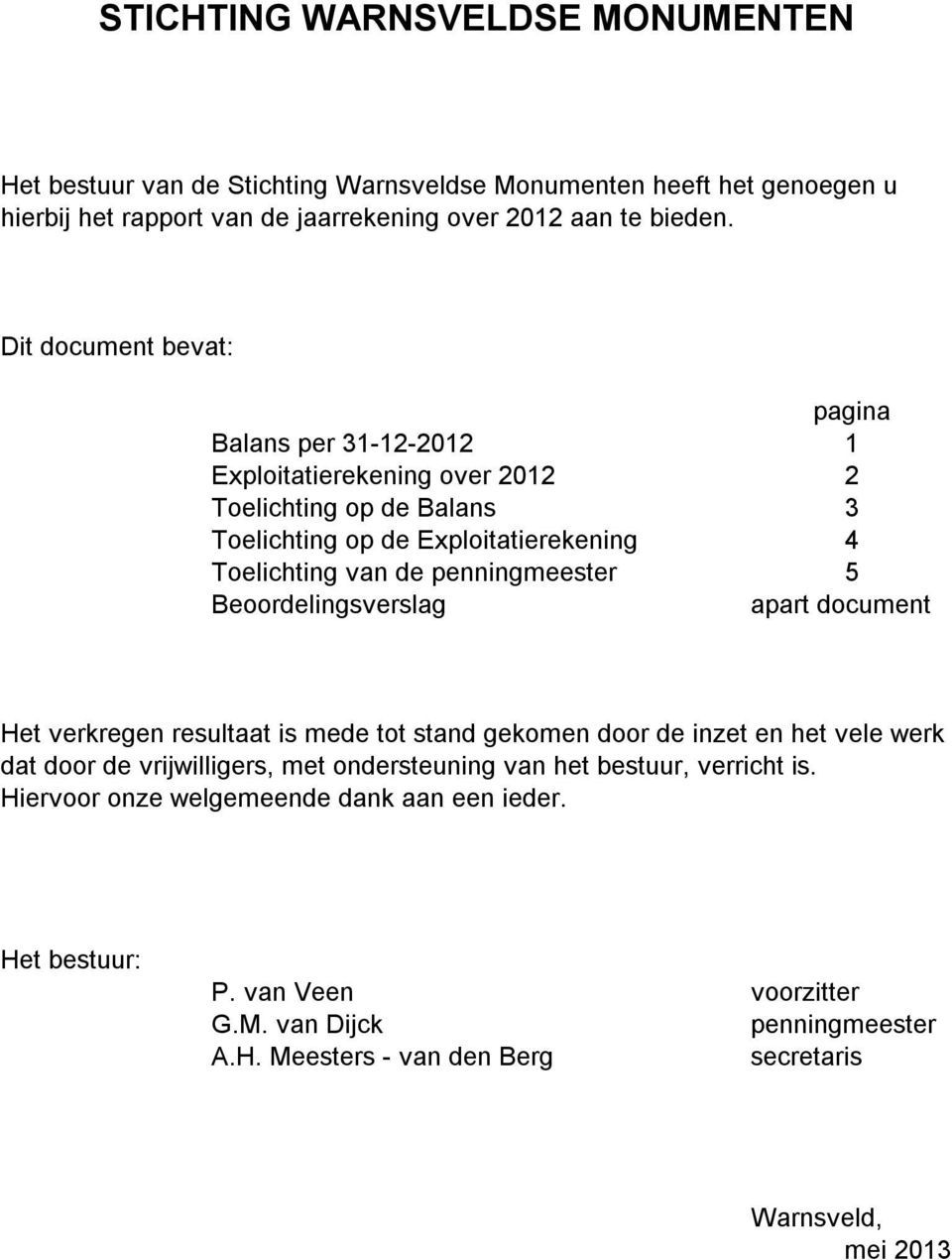 penningmeester 5 Beoordelingsverslag apart document Het verkregen resultaat is mede tot stand gekomen door de inzet en het vele werk dat door de vrijwilligers, met