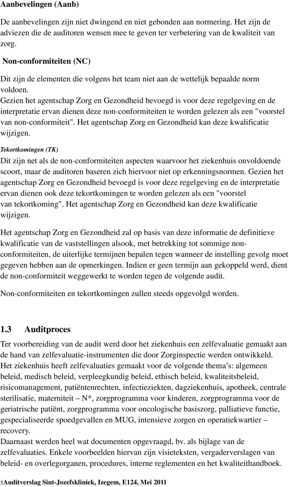 Gezien het agentschap Zorg en Gezondheid bevoegd is voor deze regelgeving en de interpretatie ervan dienen deze non-conformiteiten te worden gelezen als een "voorstel van non-conformiteit".