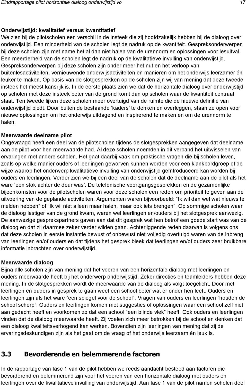 Gespreksonderwerpen bij deze scholen zijn met name het al dan niet halen van de urennorm en oplossingen voor lesuitval.