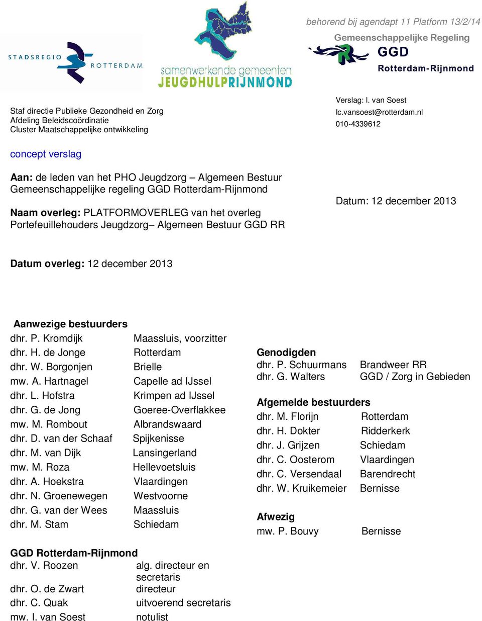 nl 010-4339612 concept verslag Aan: de leden van het PHO Jeugdzorg Algemeen Bestuur Gemeenschappelijke regeling GGD Rotterdam-Rijnmond Naam overleg: PLATFORMOVERLEG van het overleg