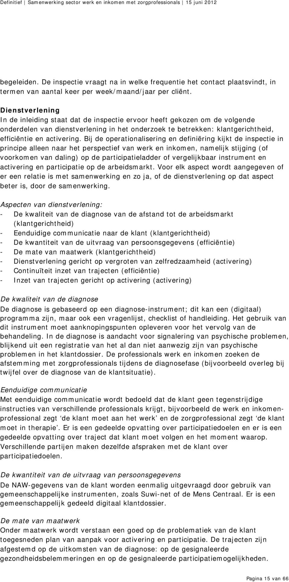 Bij de operationalisering en definiëring kijkt de inspectie in principe alleen naar het perspectief van werk en inkomen, namelijk stijging (of voorkomen van daling) op de participatieladder of