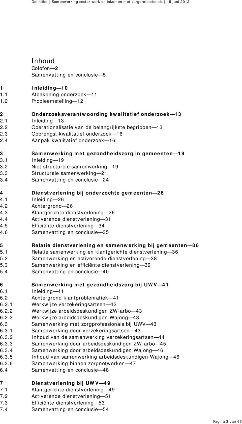 2 Niet structurele samenwerking 19 3.3 Structurele samenwerking 21 3.4 Samenvatting en conclusie 24 4 Dienstverlening bij onderzochte gemeenten 26 4.1 Inleiding 26 4.2 Achtergrond 26 4.