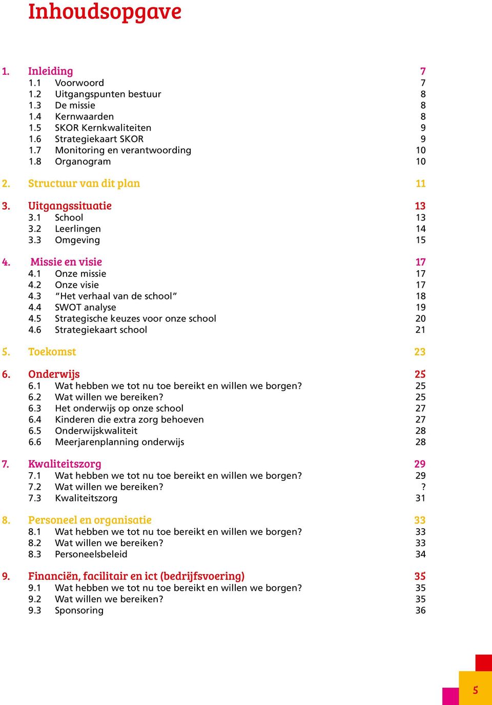 3 Het verhaal van de school 18 4.4 SWOT analyse 19 4.5 Strategische keuzes voor onze school 20 4.6 Strategiekaart school 21 5. Toekomst 23 6. Onderwijs 25 6.