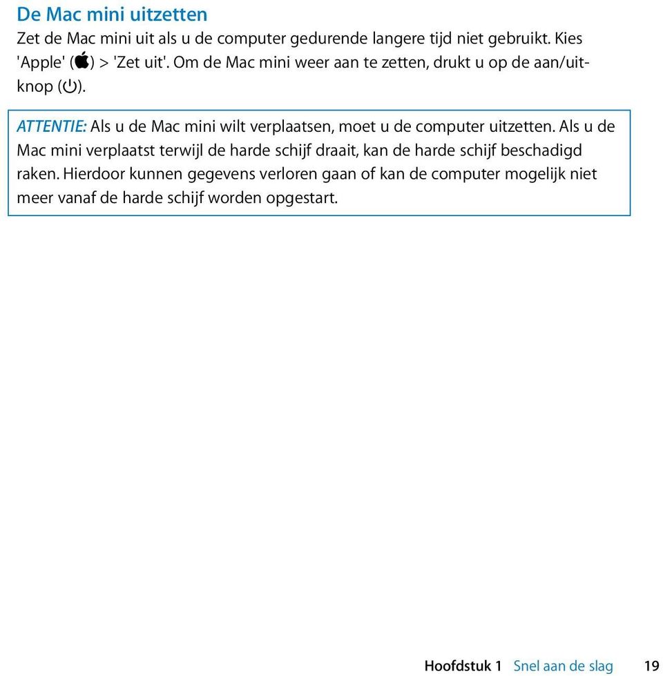 ATTENTIE: Als u de Mac mini wilt verplaatsen, moet u de computer uitzetten.