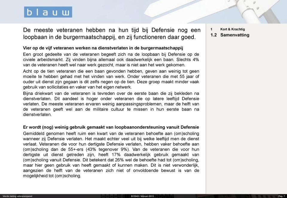 Zij vinden bijna allemaal ook daadwerkelijk een baan. Slechts 4% van de veteranen heeft wel naar werk gezocht, maar is niet aan het werk gekomen.