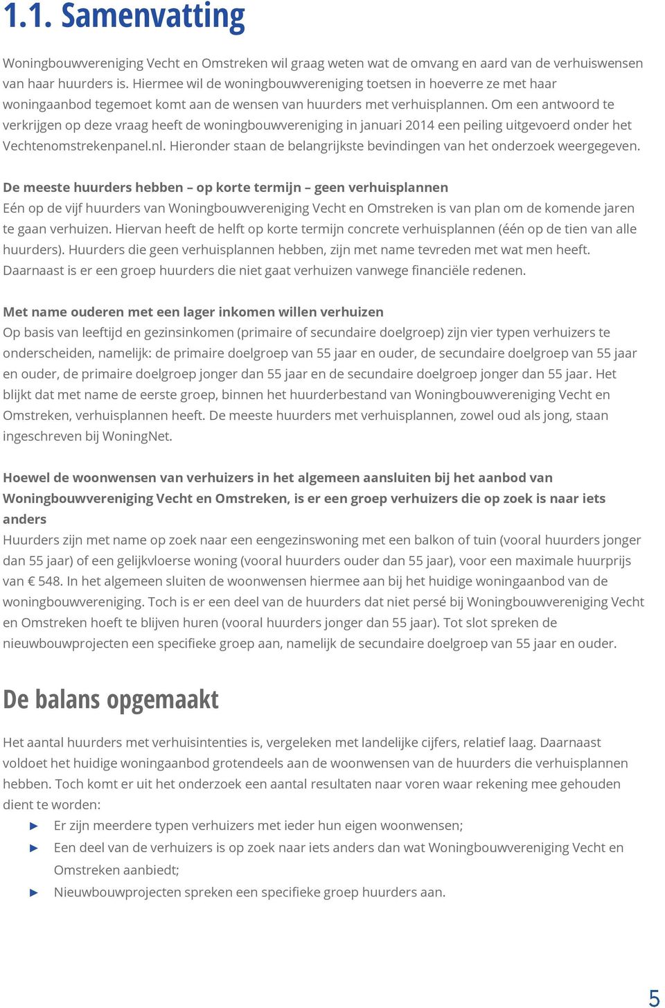 Om een antwoord te verkrijgen op deze vraag heeft de woningbouwvereniging in januari 2014 een peiling uitgevoerd onder het Vechtenomstrekenpanel.nl.