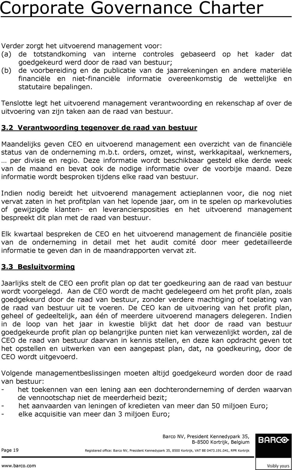 Tenslotte legt het uitvoerend management verantwoording en rekenschap af over de uitvoering van zijn taken aan de raad van bestuur. 3.