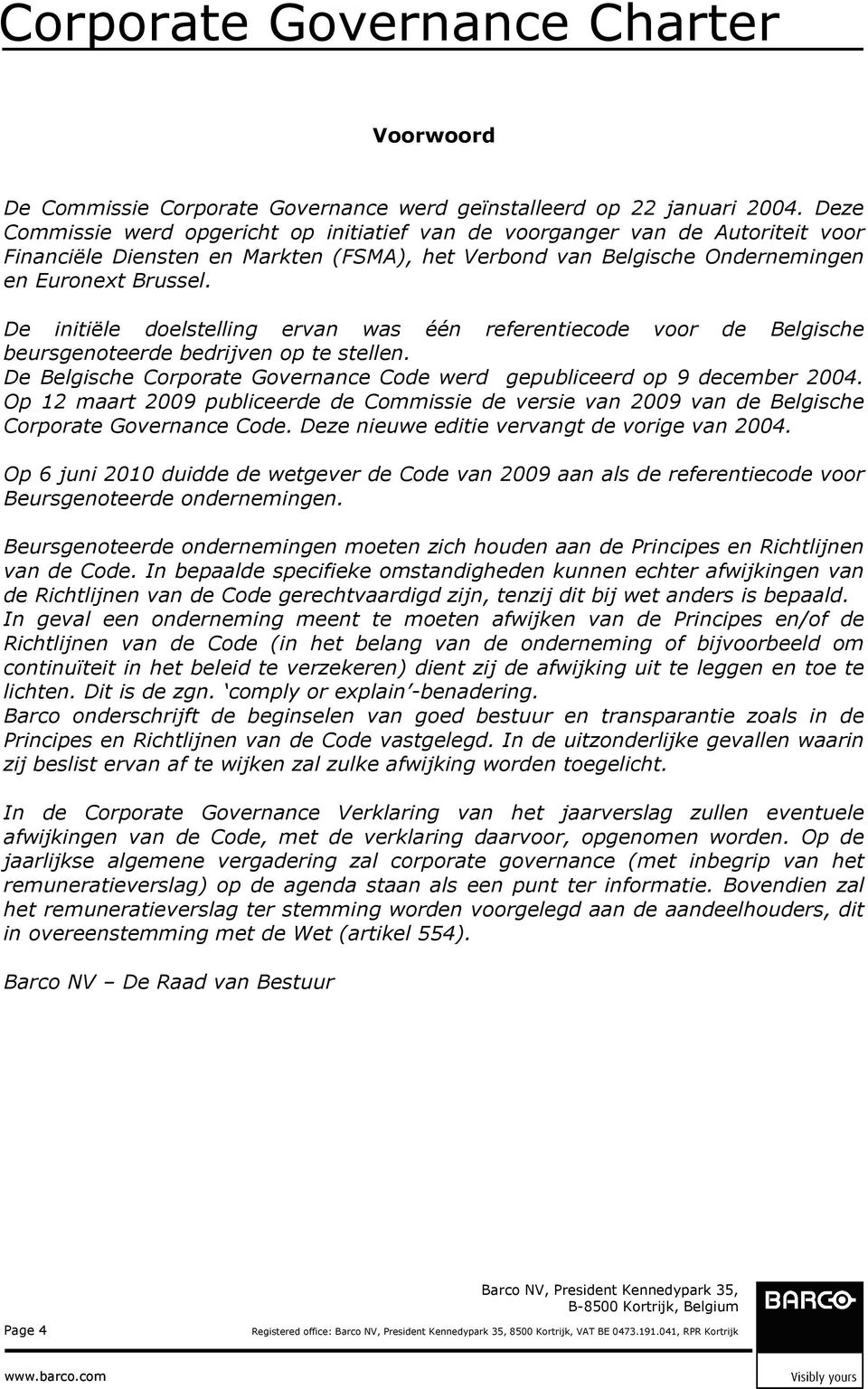 De initiële doelstelling ervan was één referentiecode voor de Belgische beursgenoteerde bedrijven op te stellen. De Belgische Corporate Governance Code werd gepubliceerd op 9 december 2004.