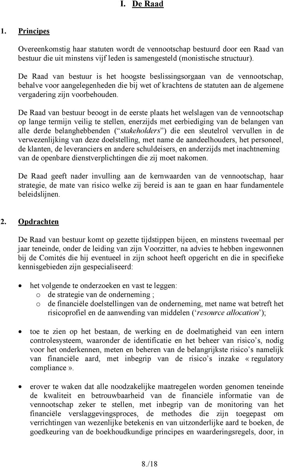 De Raad van bestuur beoogt in de eerste plaats het welslagen van de vennootschap op lange termijn veilig te stellen, enerzijds met eerbiediging van de belangen van alle derde belanghebbenden (