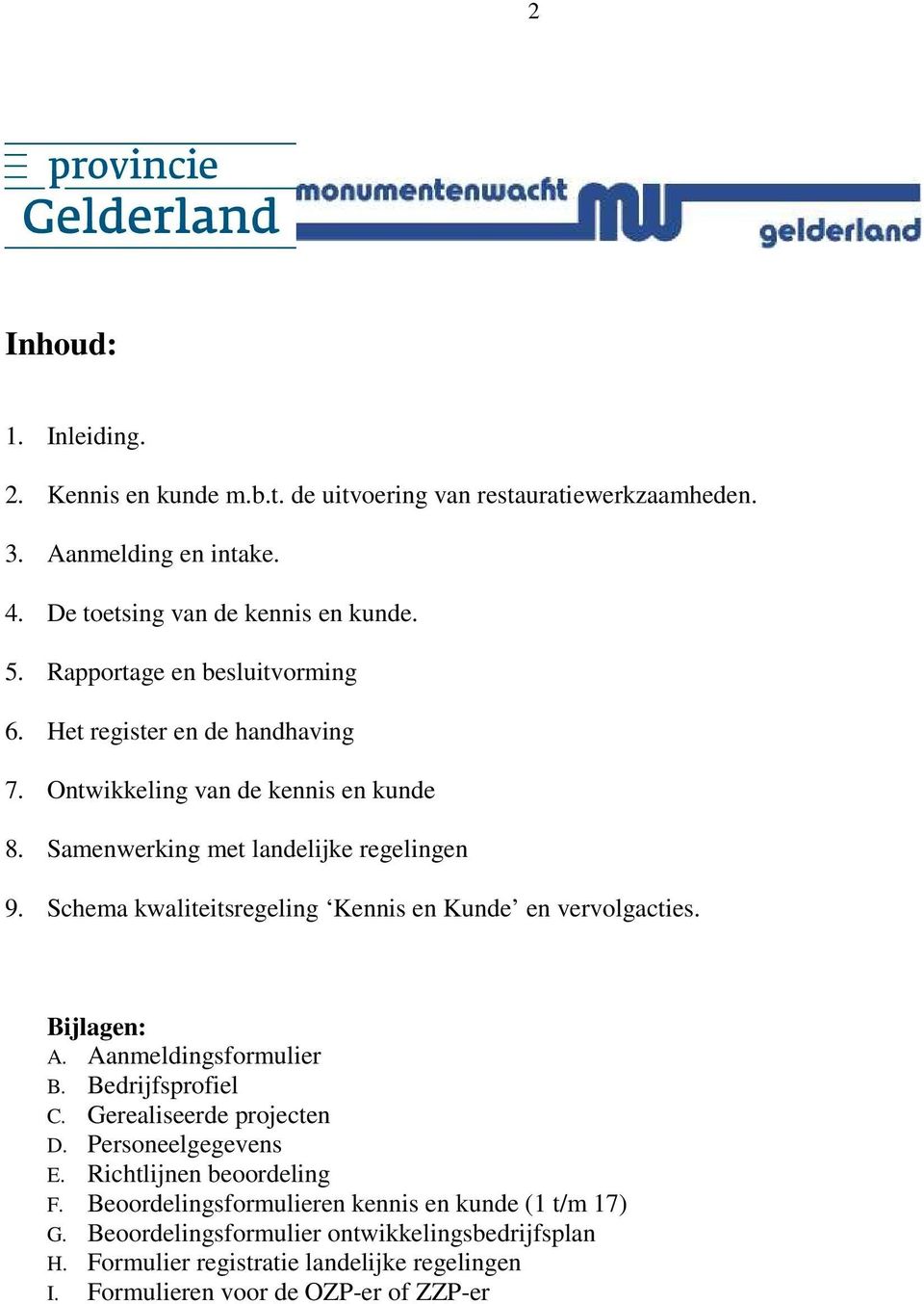 Schema kwaliteitsregeling Kennis en Kunde en vervolgacties. Bijlagen: A. Aanmeldingsformulier B. Bedrijfsprofiel C. Gerealiseerde projecten D. Personeelgegevens E.