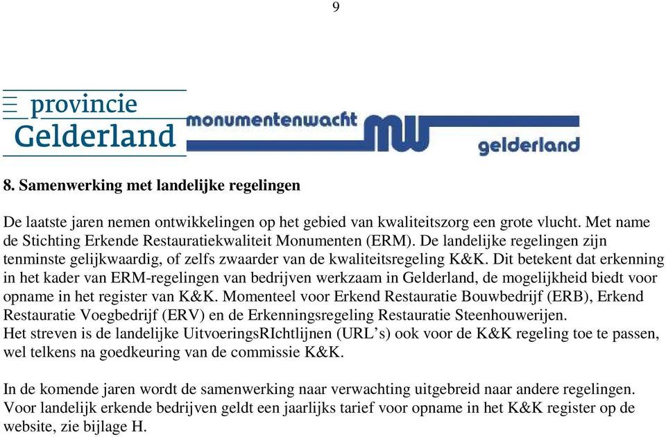 Dit betekent dat erkenning in het kader van ERM-regelingen van bedrijven werkzaam in Gelderland, de mogelijkheid biedt voor opname in het register van K&K.