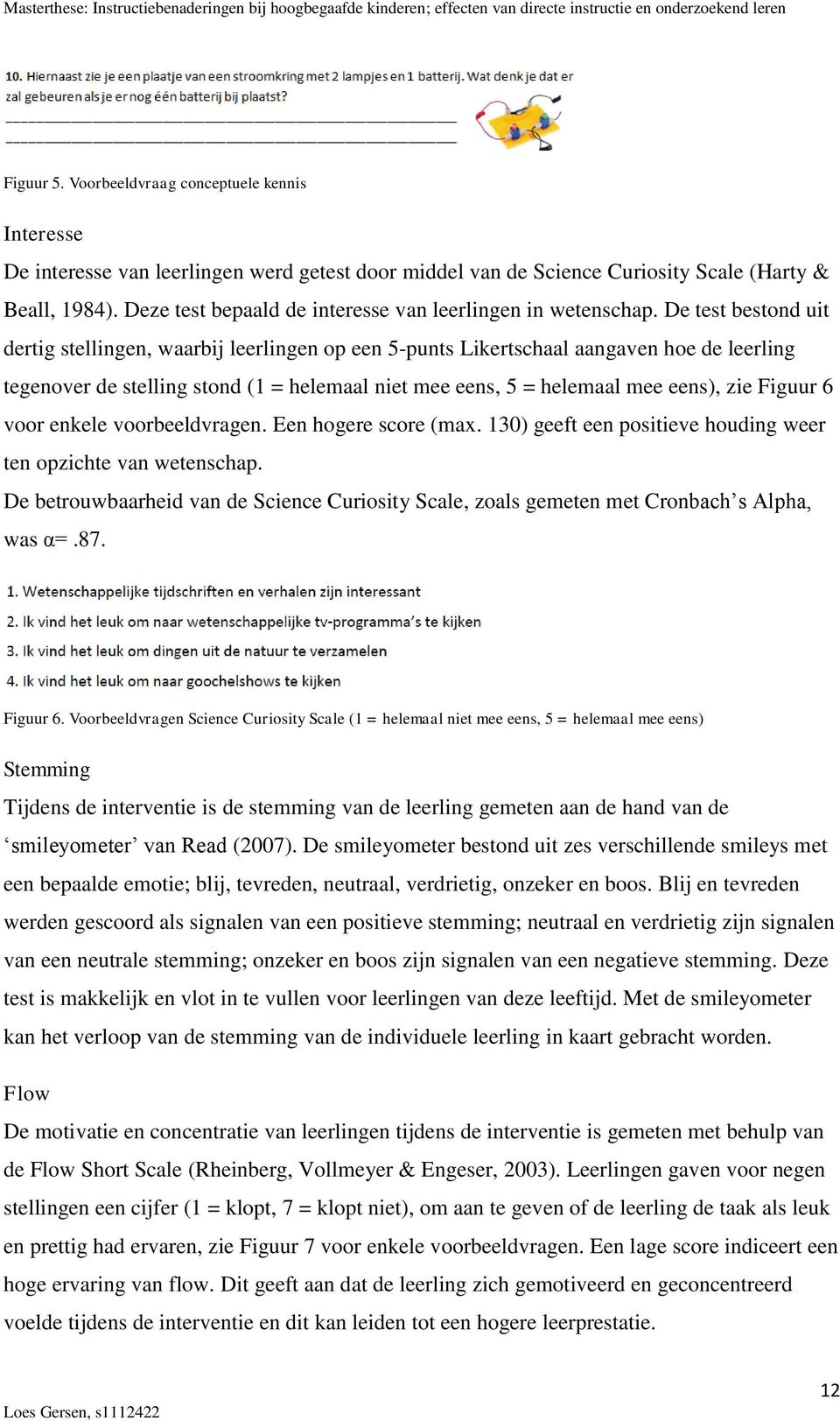 De test bestond uit dertig stellingen, waarbij leerlingen op een 5-punts Likertschaal aangaven hoe de leerling tegenover de stelling stond (1 = helemaal niet mee eens, 5 = helemaal mee eens), zie