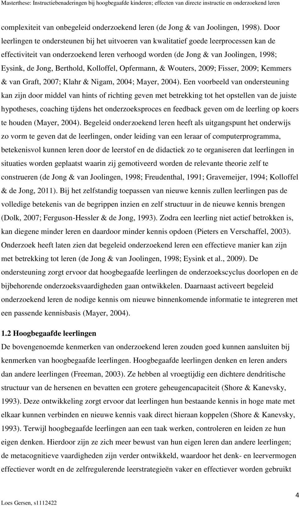 Berthold, Kolloffel, Opfermann, & Wouters, 2009; Fisser, 2009; Kemmers & van Graft, 2007; Klahr & Nigam, 2004; Mayer, 2004).