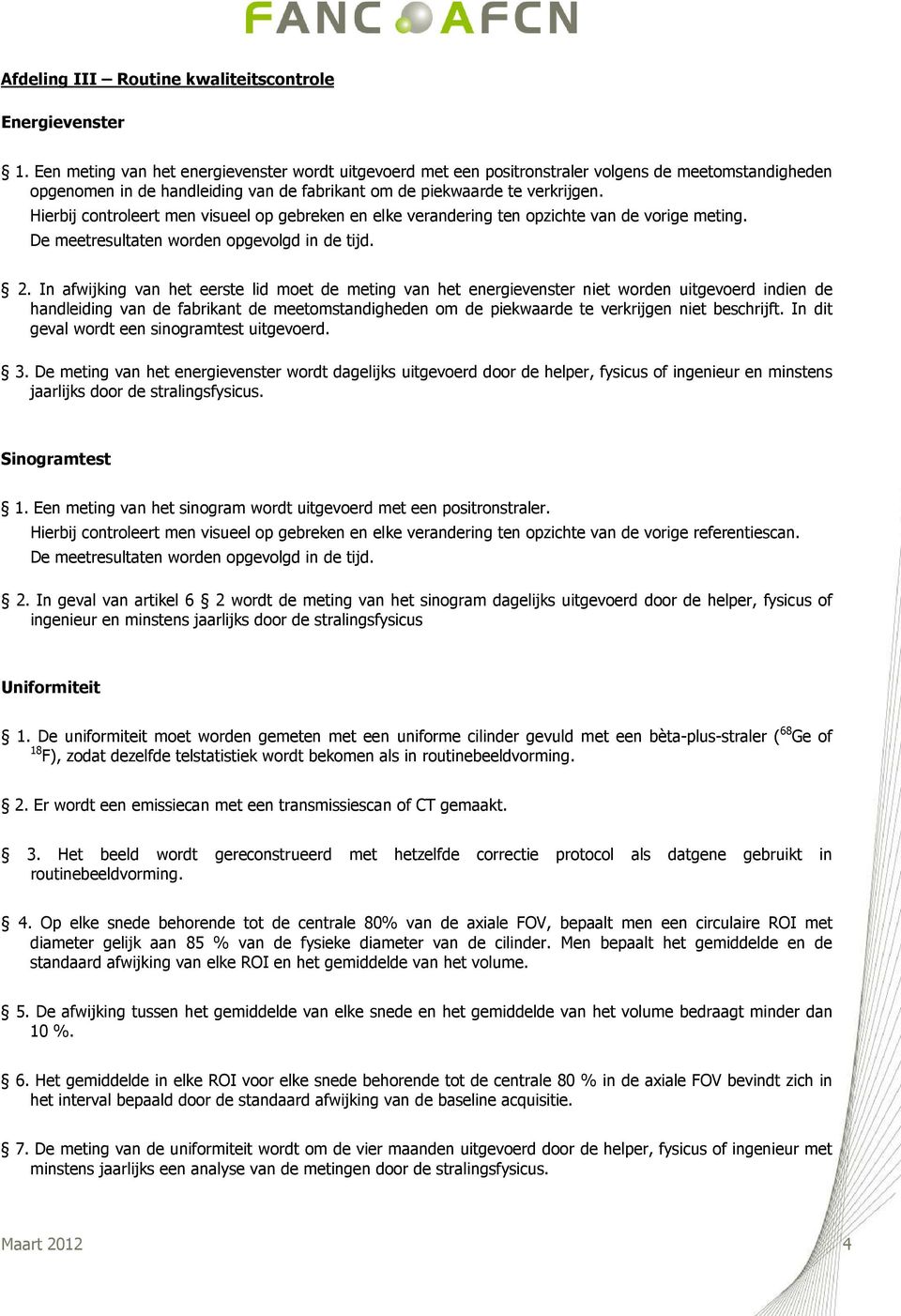 Hierbij controleert men visueel op gebreken en elke verandering ten opzichte van de vorige meting. De meetresultaten worden opgevolgd in de tijd. 2.