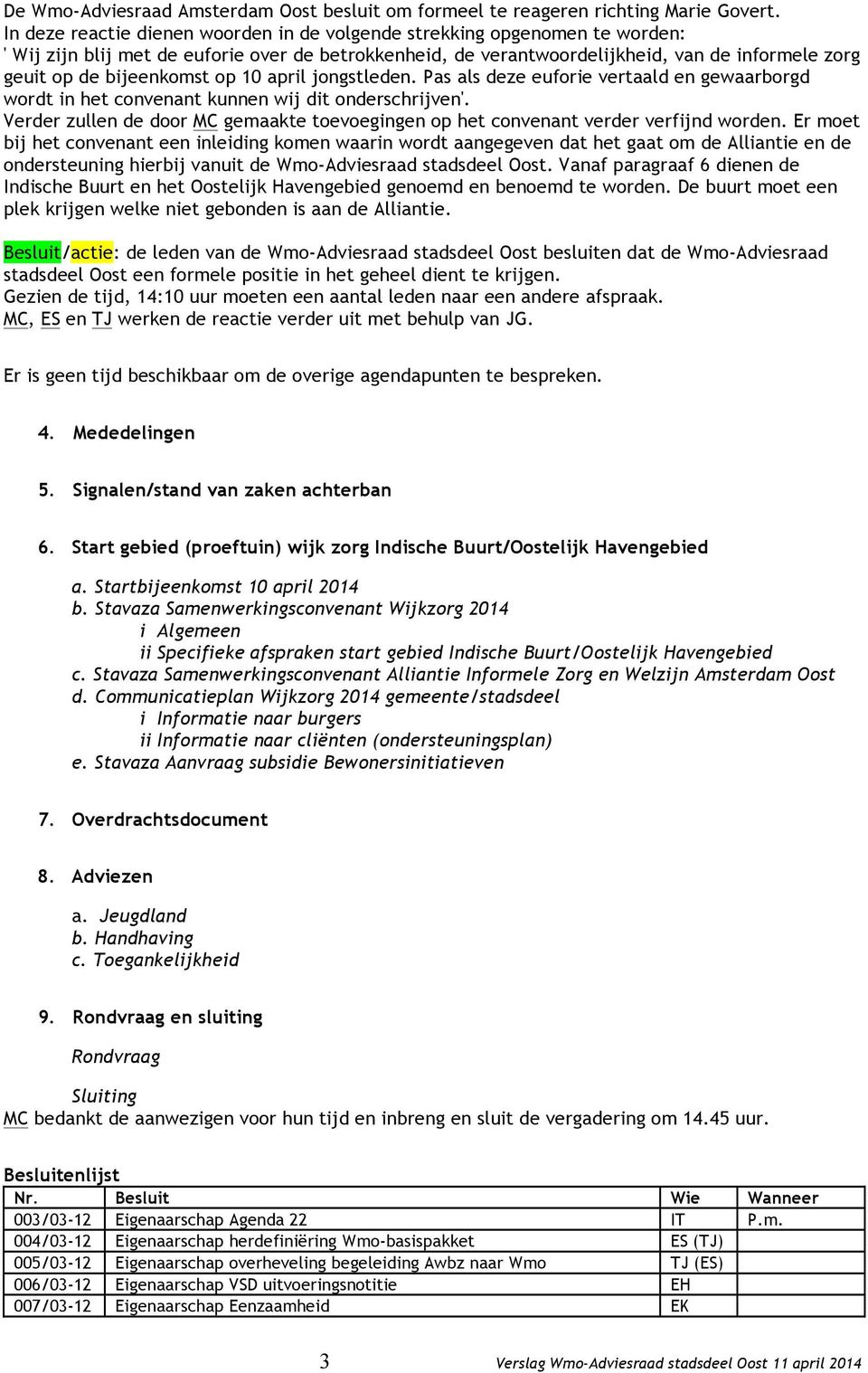 bijeenkomst op 10 april jongstleden. Pas als deze euforie vertaald en gewaarborgd wordt in het convenant kunnen wij dit onderschrijven'.