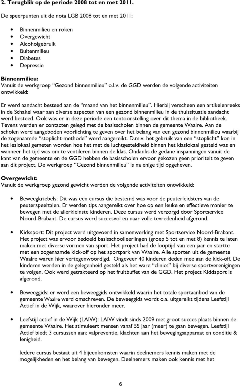 Hierbij verscheen een artikelenreeks in de Schakel waar aan diverse aspecten van een gezond binnenmilieu in de thuissituatie aandacht werd besteed.