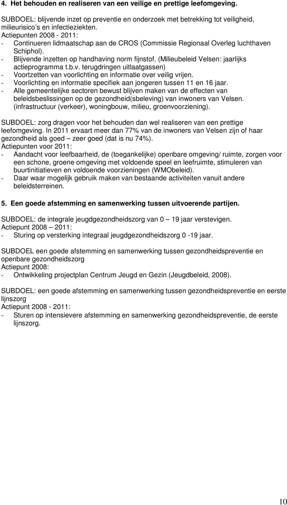 (Milieubeleid Velsen: jaarlijks actieprogramma t.b.v. terugdringen uitlaatgassen) - Voortzetten van voorlichting en informatie over veilig vrijen.