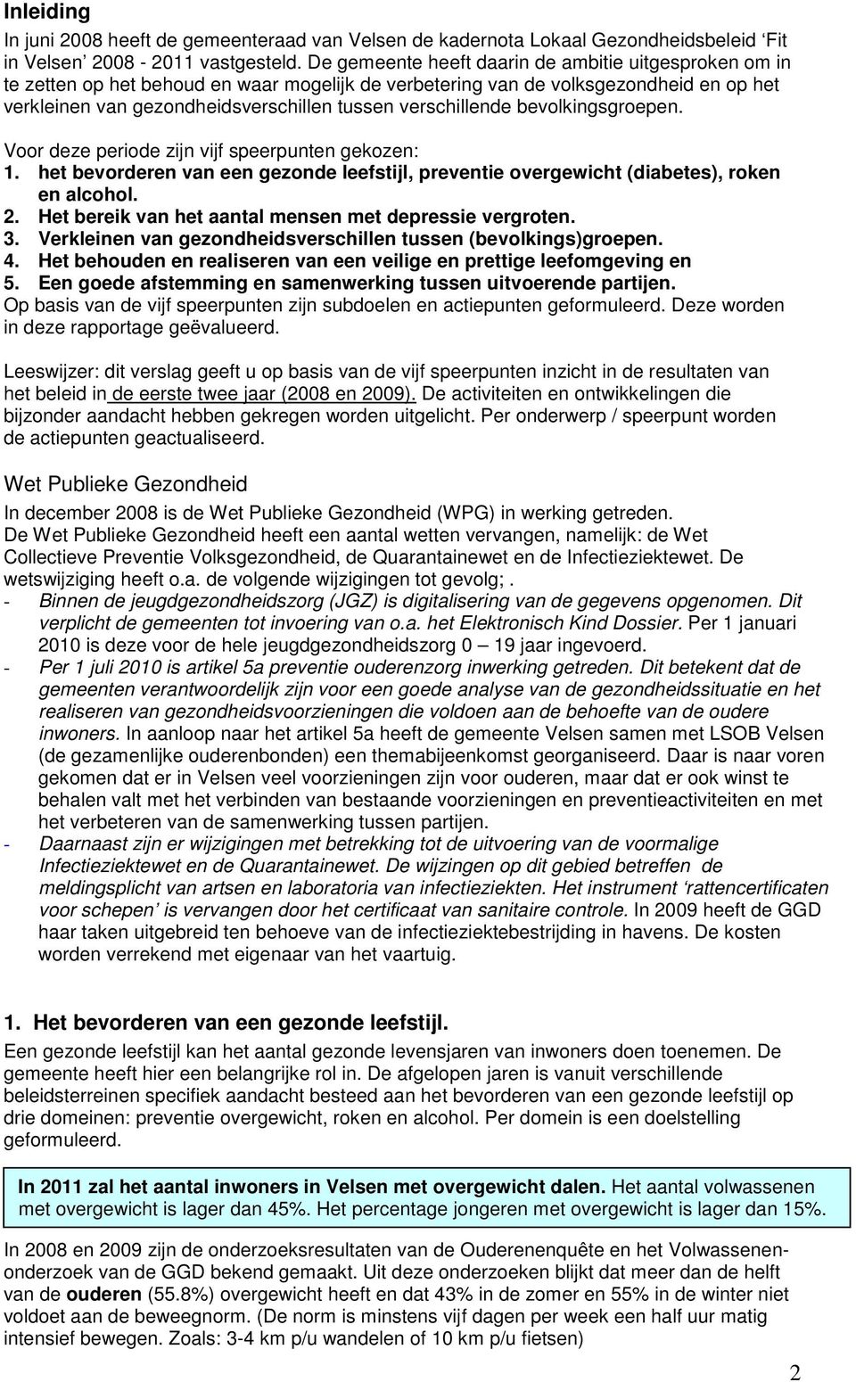 verschillende bevolkingsgroepen. Voor deze periode zijn vijf speerpunten gekozen: 1. het bevorderen van een gezonde leefstijl, preventie overgewicht (diabetes), roken en alcohol. 2.