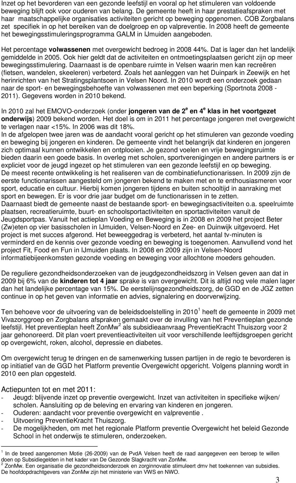 COB Zorgbalans zet specifiek in op het bereiken van de doelgroep en op valpreventie. In 2008 heeft de gemeente het bewegingsstimuleringsprogramma GALM in IJmuiden aangeboden.