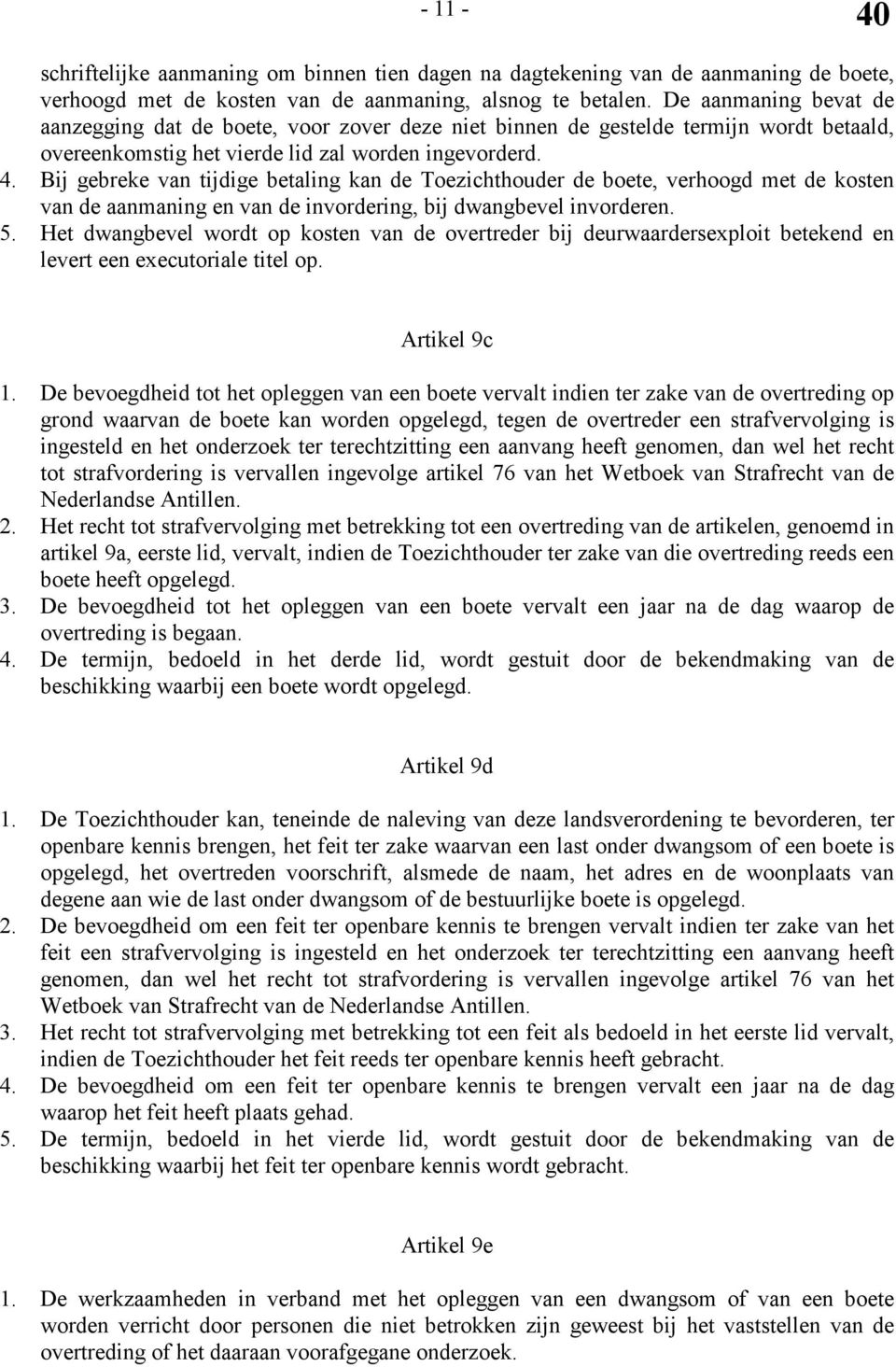 Bij gebreke van tijdige betaling kan de Toezichthouder de boete, verhoogd met de kosten van de aanmaning en van de invordering, bij dwangbevel invorderen. 5.