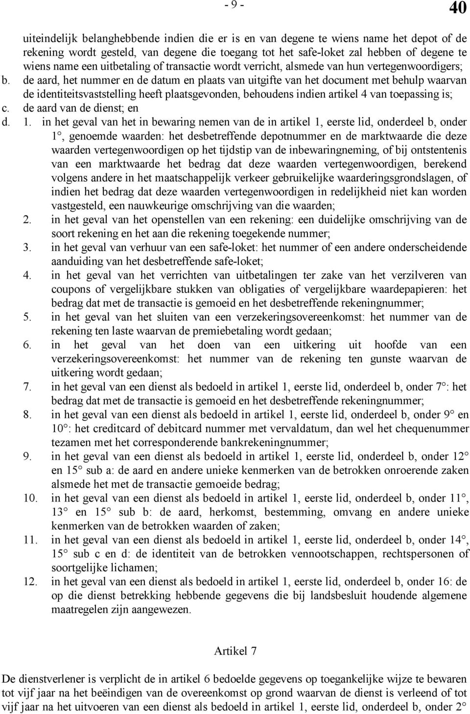 de aard, het nummer en de datum en plaats van uitgifte van het document met behulp waarvan de identiteitsvaststelling heeft plaatsgevonden, behoudens indien artikel 4 van toepassing is; c.