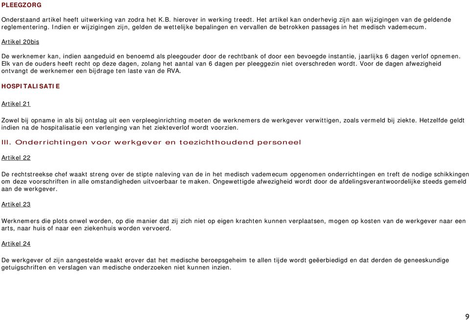 Artikel 20bis De werknemer kan, indien aangeduid en benoemd als pleegouder door de rechtbank of door een bevoegde instantie, jaarlijks 6 dagen verlof opnemen.