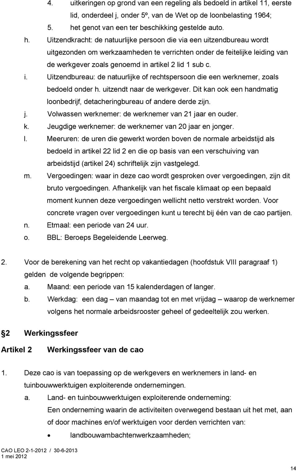 Uitzendkracht: de natuurlijke persoon die via een uitzendbureau wordt uitgezonden om werkzaamheden te verrichten onder de feitelijke leiding van de werkgever zoals genoemd in