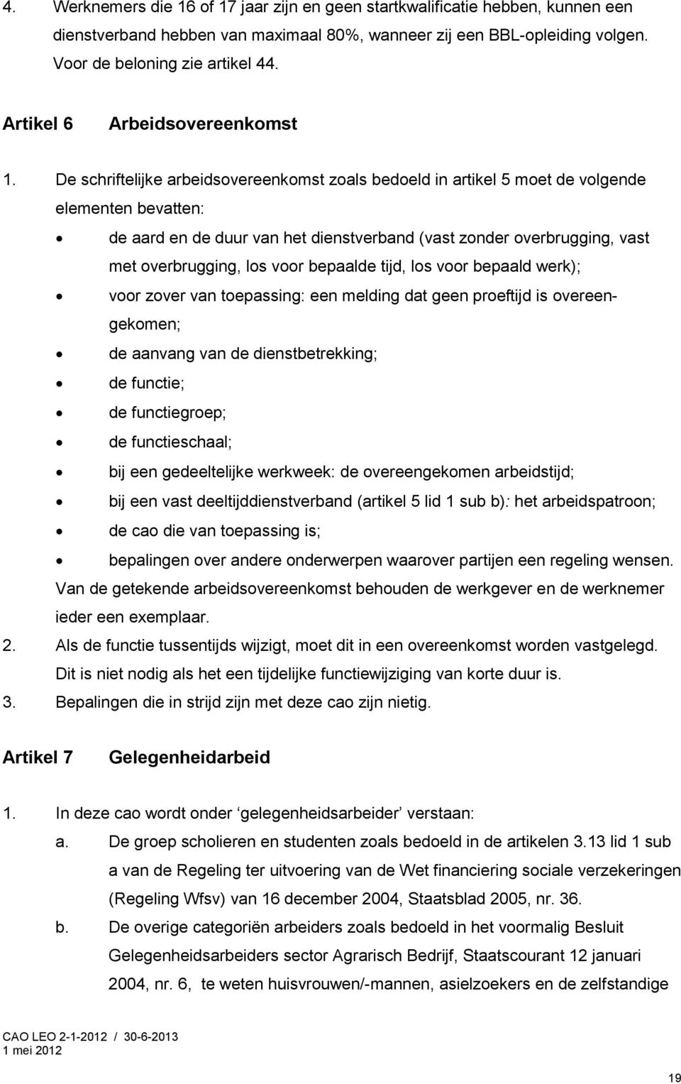 De schriftelijke arbeidsovereenkomst zoals bedoeld in artikel 5 moet de volgende elementen bevatten: de aard en de duur van het dienstverband (vast zonder overbrugging, vast met overbrugging, los