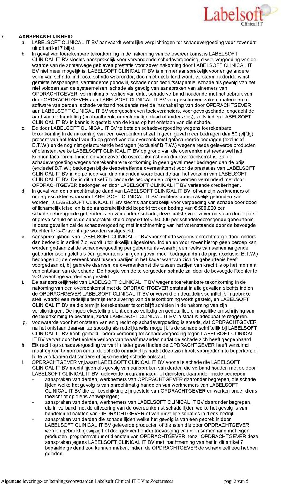 vergoeding van de waarde van de achterwege gebleven prestatie voor zover nakoming door LABELSOFT CLINICAL IT BV niet meer mogelijk is.