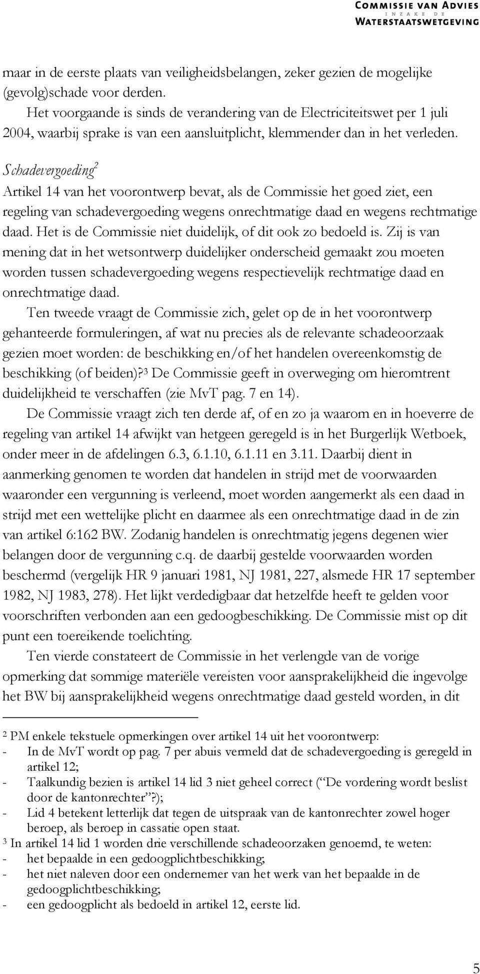 Schadevergoeding 2 Artikel 14 van het voorontwerp bevat, als de Commissie het goed ziet, een regeling van schadevergoeding wegens onrechtmatige daad en wegens rechtmatige daad.