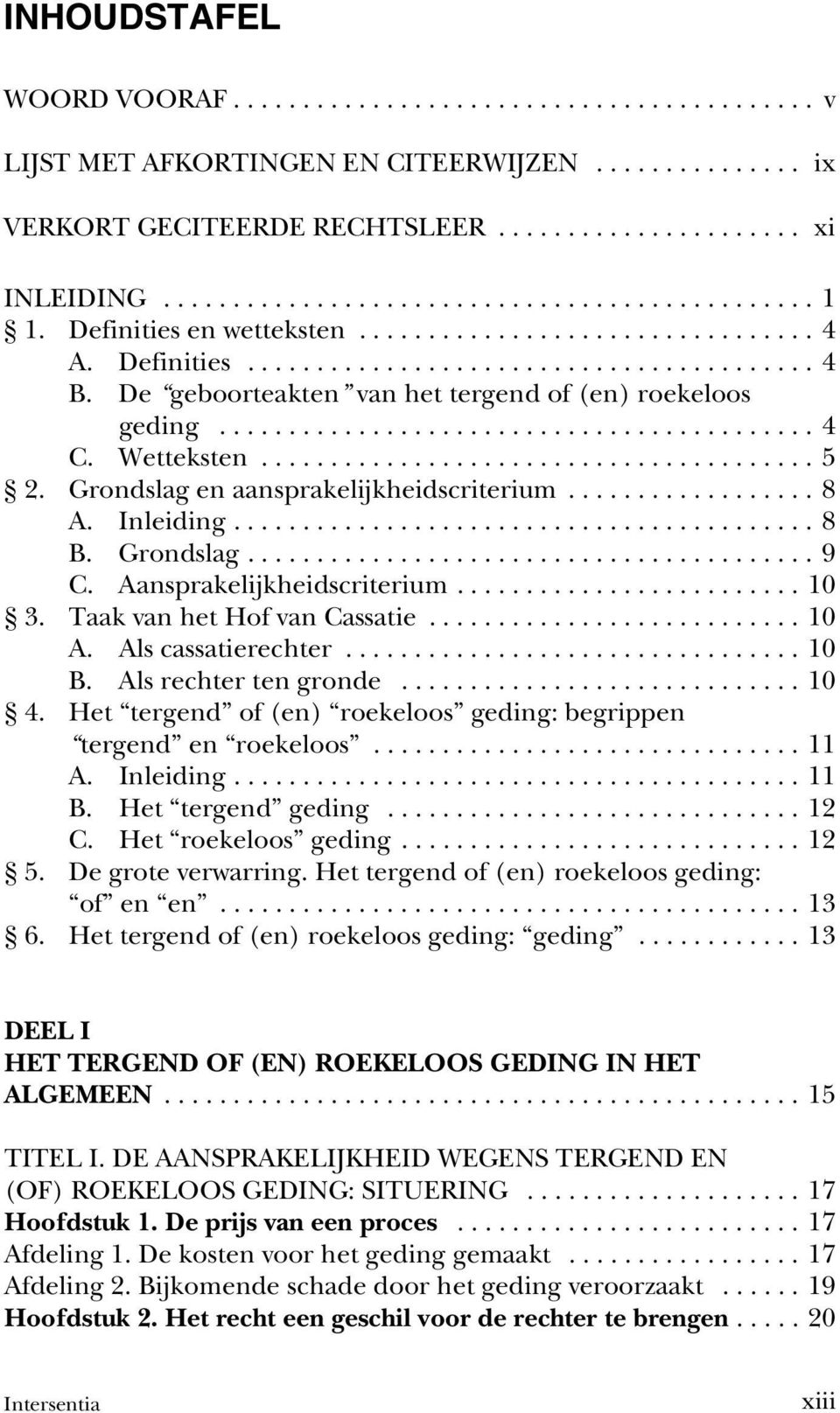 Taak van het Hof van Cassatie...10 A. Als cassatierechter...10 B. Als rechter ten gronde...10 4. Het tergend of (en) roekeloos geding: begrippen tergend en roekeloos...11 A. Inleiding...11 B.