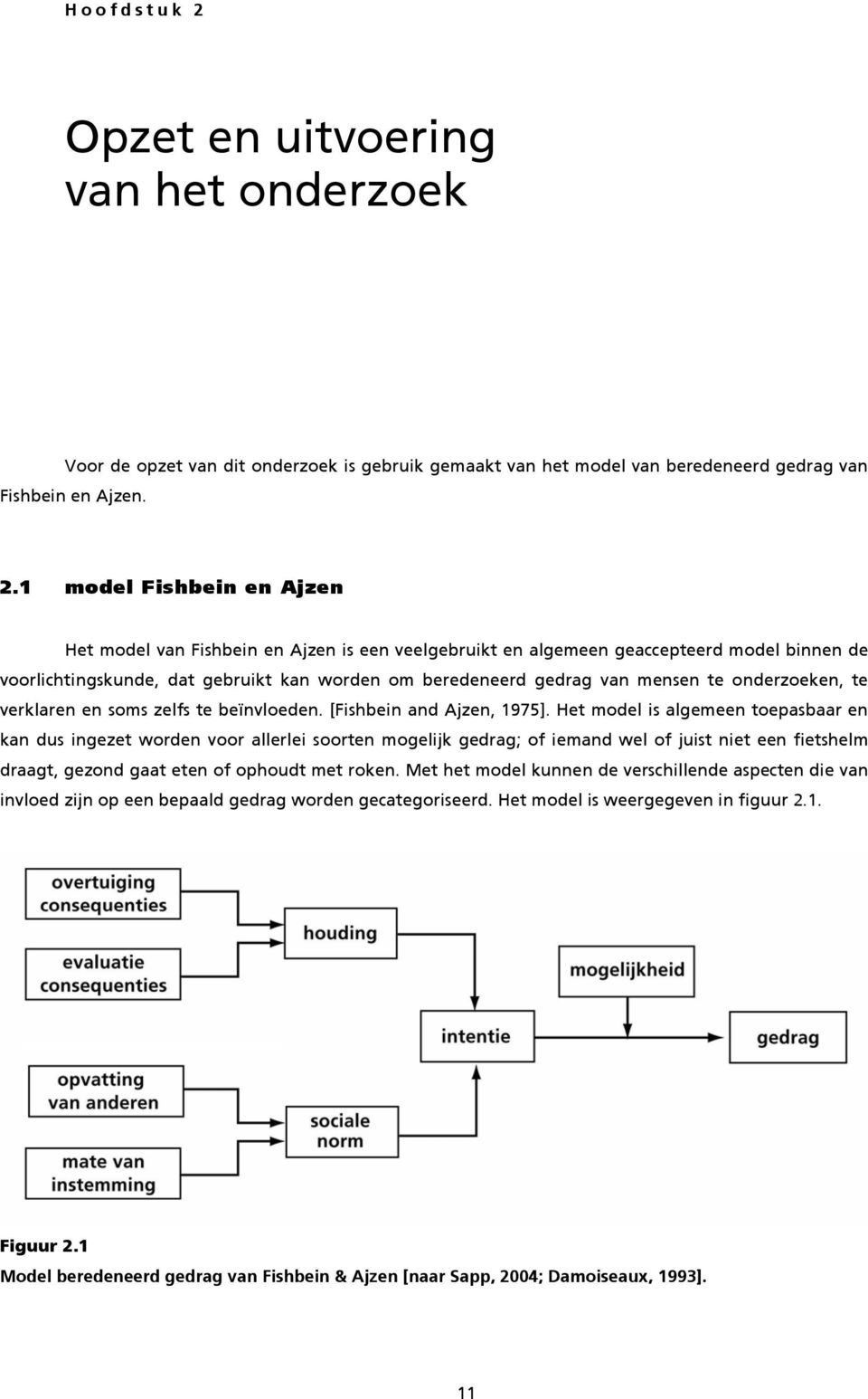 1 model Fishbein en Ajzen Het model van Fishbein en Ajzen is een veelgebruikt en algemeen geaccepteerd model binnen de voorlichtingskunde, dat gebruikt kan worden om beredeneerd gedrag van mensen te