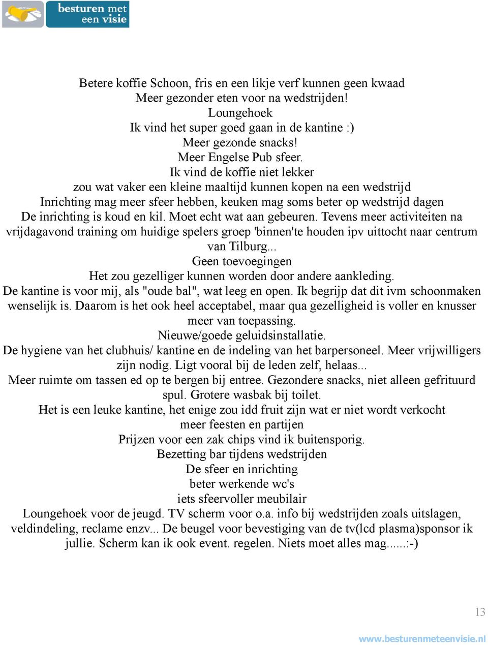 Ik vind de koffie niet lekker zou wat vaker een kleine maaltijd kunnen kopen na een wedstrijd Inrichting mag meer sfeer hebben, keuken mag soms beter op wedstrijd dagen De inrichting is koud en kil.