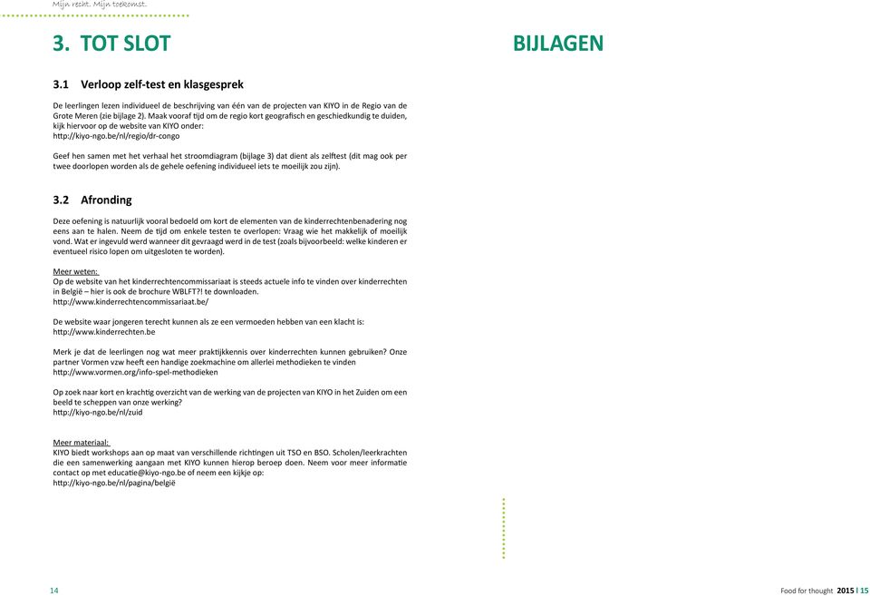 be/nl/regio/dr-congo Geef hen samen met het verhaal het stroomdiagram (bijlage 3) dat dient als zelftest (dit mag ook per twee doorlopen worden als de gehele oefening individueel iets te moeilijk zou