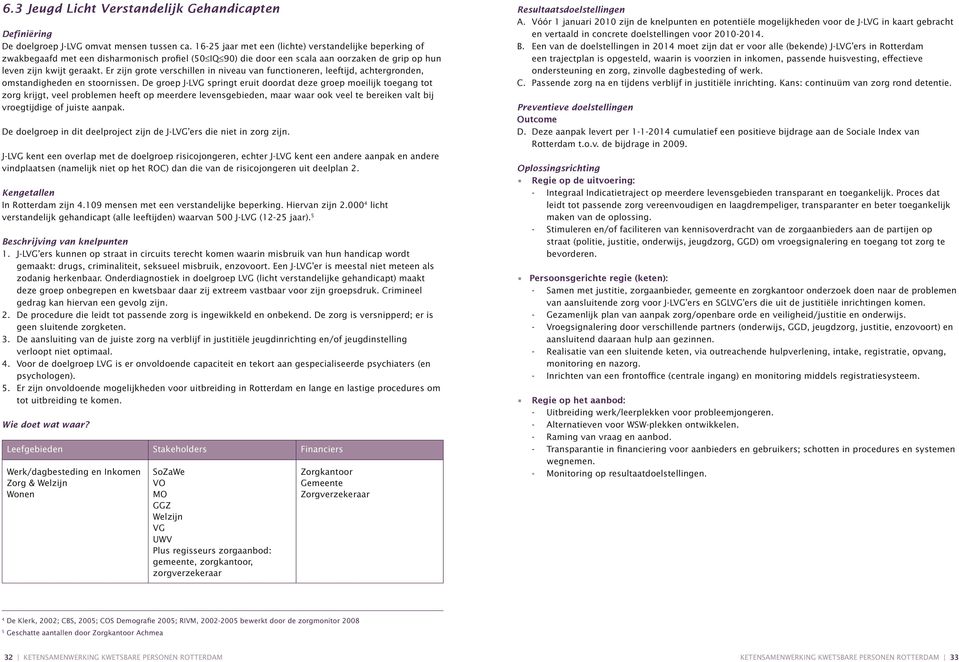 Er zijn grote verschillen in niveau van functioneren, leeftijd, achtergronden, omstandigheden en stoornissen.