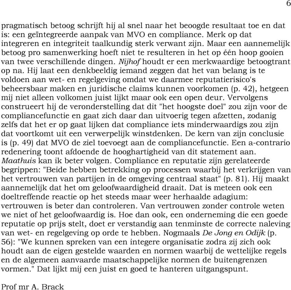 Hij laat een denkbeeldig iemand zeggen dat het van belang is te voldoen aan wet- en regelgeving omdat we daarmee reputatierisico's beheersbaar maken en juridische claims kunnen voorkomen (p.