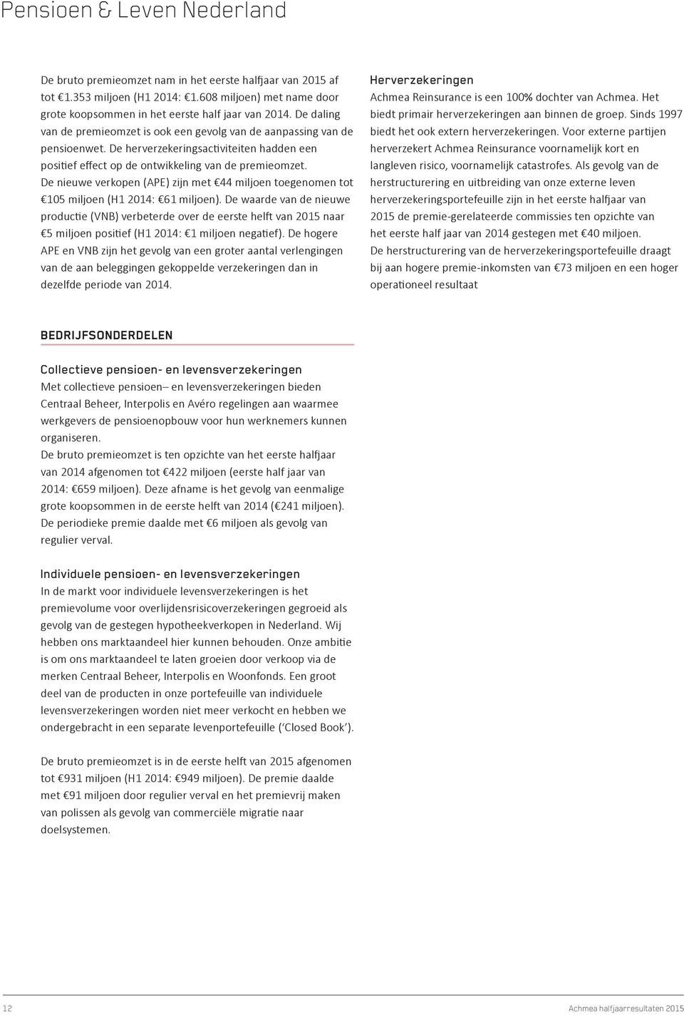 De nieuwe verkopen (APE) zijn met 44 miljoen toegenomen tot 105 miljoen (H1 2014: 61 miljoen).